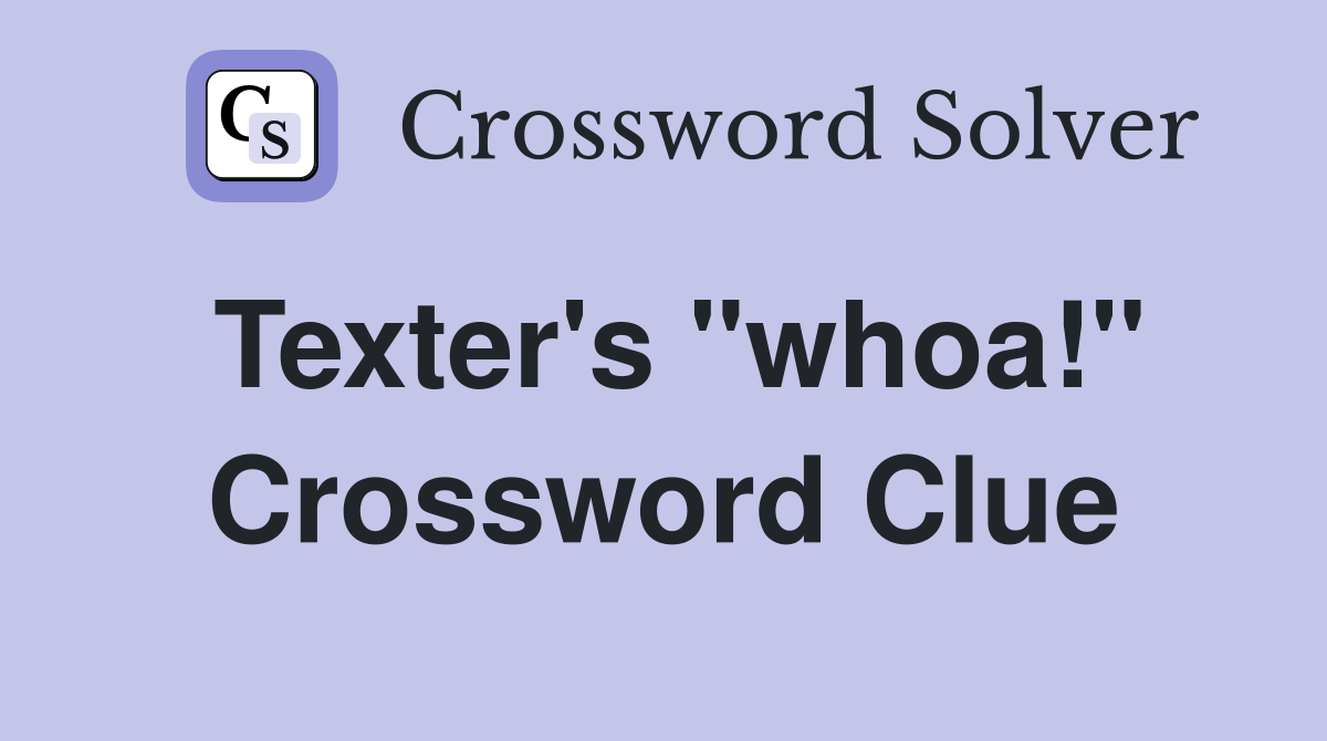 Texter's "whoa!" Crossword Clue Answers Crossword Solver
